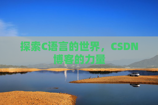 探索C语言的世界，CSDN博客的力量