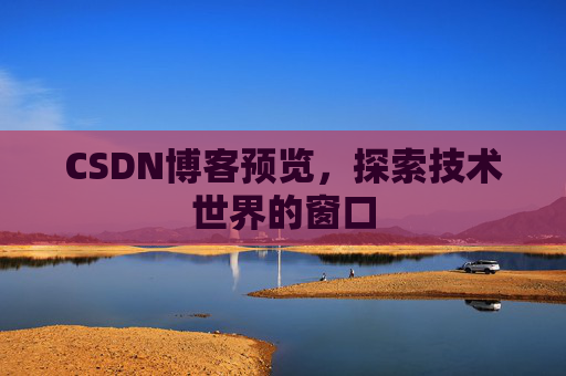 CSDN博客预览,探索技术世界的窗口