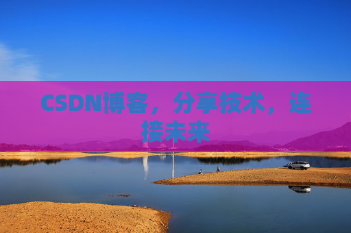 CSDN博客,分享技术,连接未来